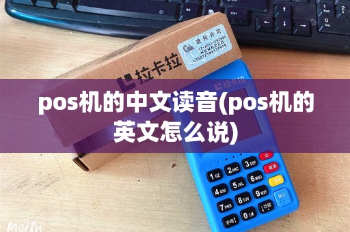 pos机的中文读音(pos机的英文怎么说)