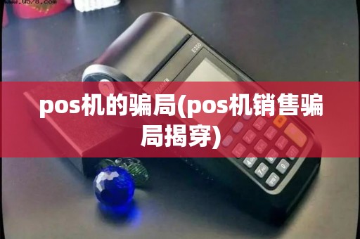 pos机的骗局(pos机销售骗局揭穿)