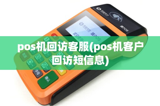 pos机回访客服(pos机客户回访短信息)