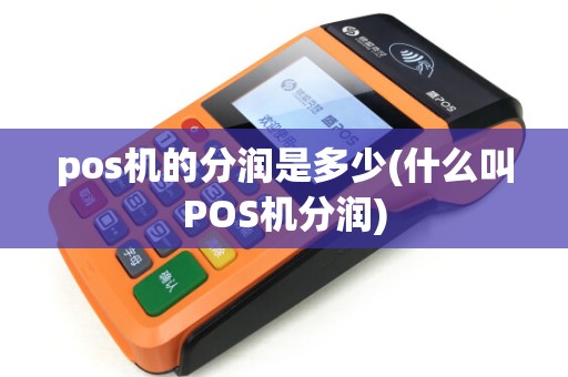 pos机的分润是多少(什么叫POS机分润)