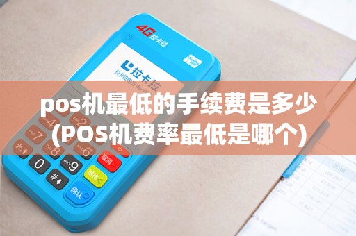pos机最低的手续费是多少(POS机费率最低是哪个)