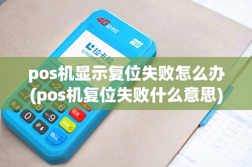 pos机显示复位失败怎么办(pos机复位失败什么意思)