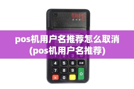 pos机用户名推荐怎么取消(pos机用户名推荐)